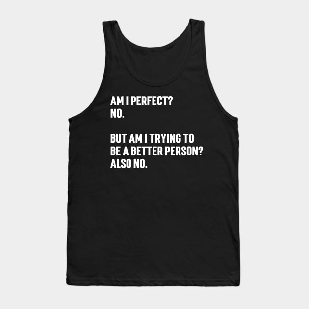 Am I perfect?  No.   But am I trying to  be a better person?  Also no. Tank Top by Emma